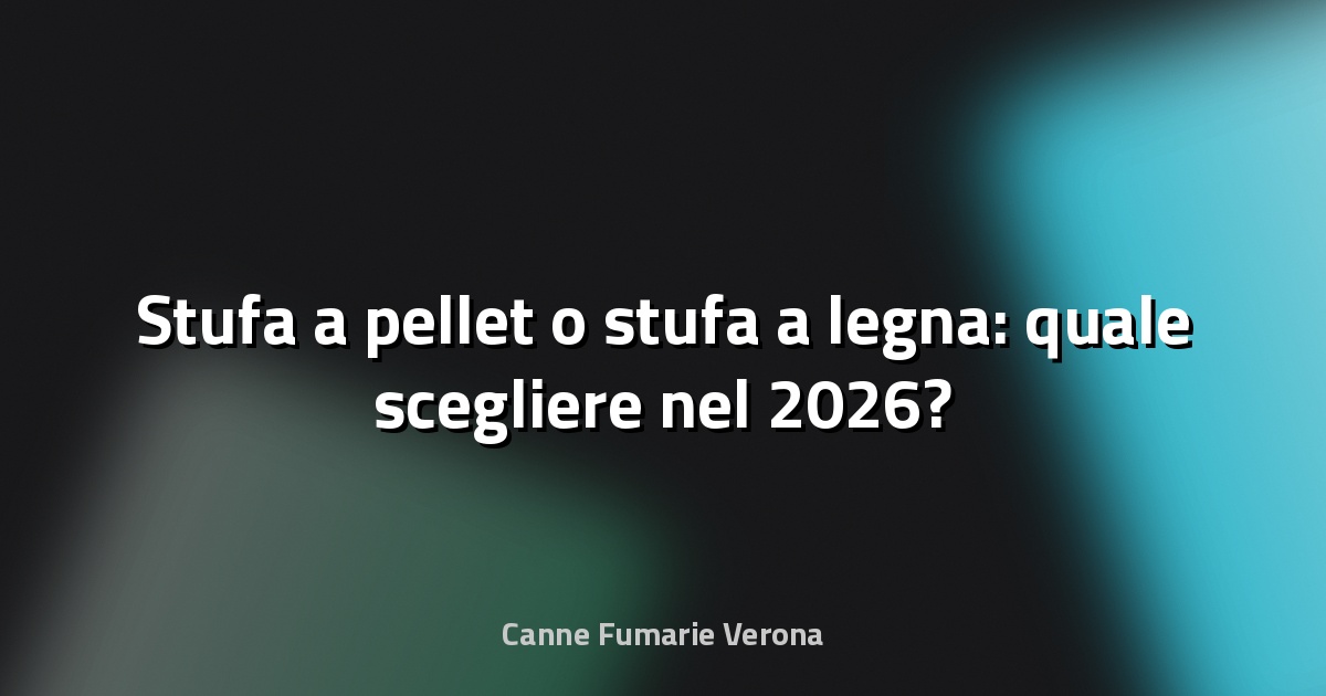 🔥 Stufa a pellet o stufa a legna: quale scegliere nel 2026?