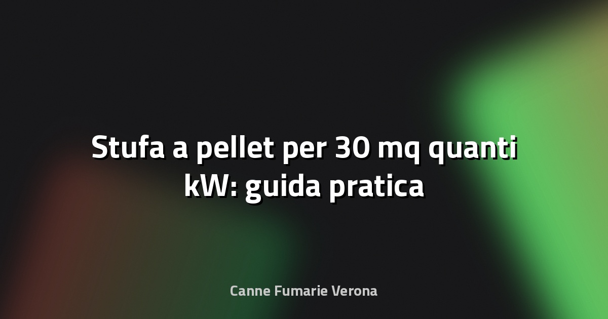 🔥 Stufa a pellet per 30 mq quanti kW: guida pratica