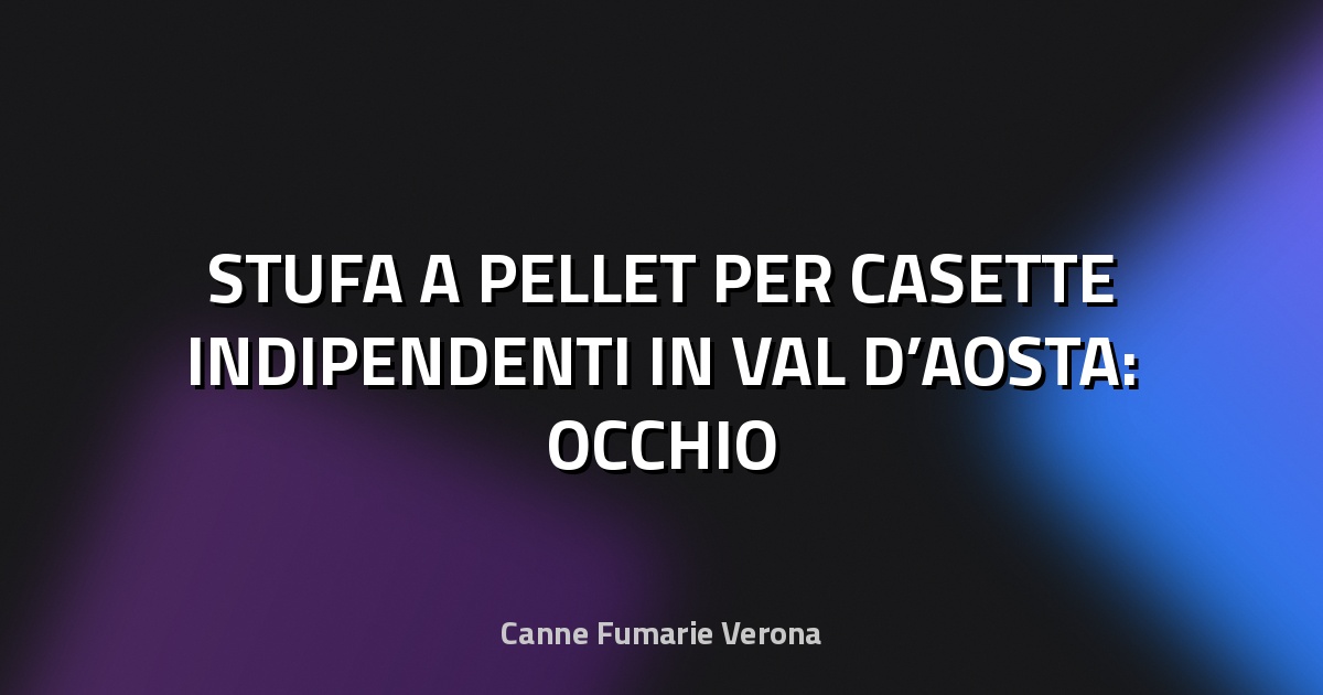 🔥 STUFA A PELLET PER CASETTE INDIPENDENTI IN VAL D’AOSTA: OCCHIO AL TIRAGGIO
