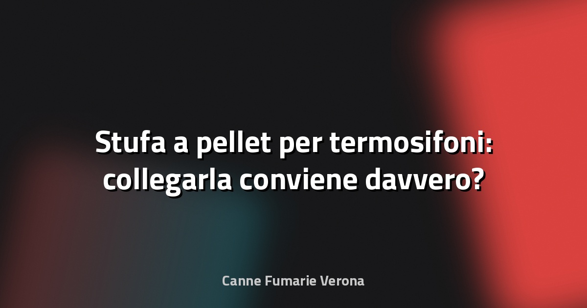 🔥 Stufa a pellet per termosifoni: collegarla conviene davvero?