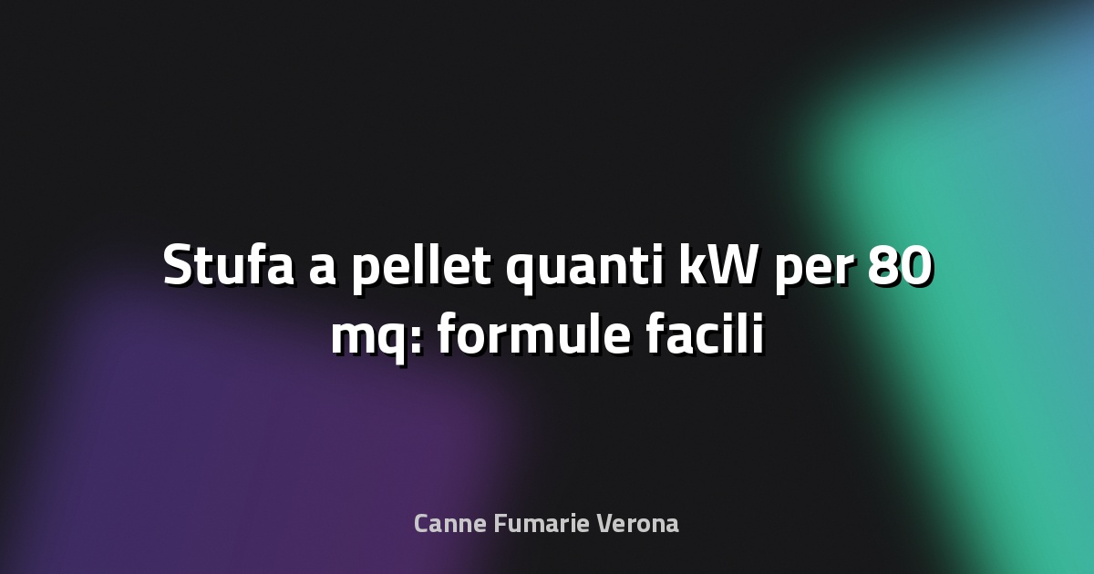 🔥 Stufa a pellet quanti kW per 80 mq: formule facili