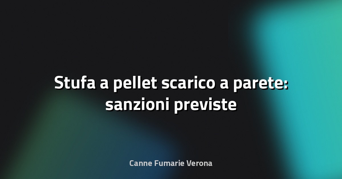 🔥 Stufa a pellet scarico a parete: sanzioni previste