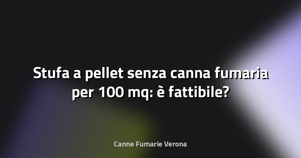 🔥 Stufa a pellet senza canna fumaria per 100 mq: è fattibile?