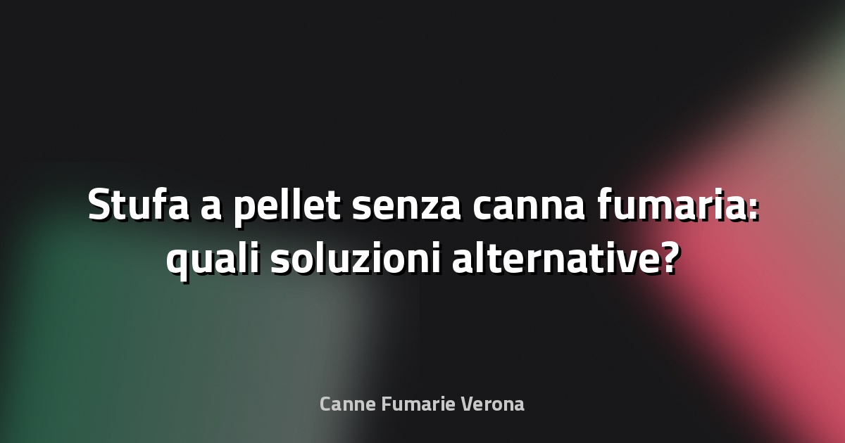 🔥 Stufa a pellet senza canna fumaria: quali soluzioni alternative?