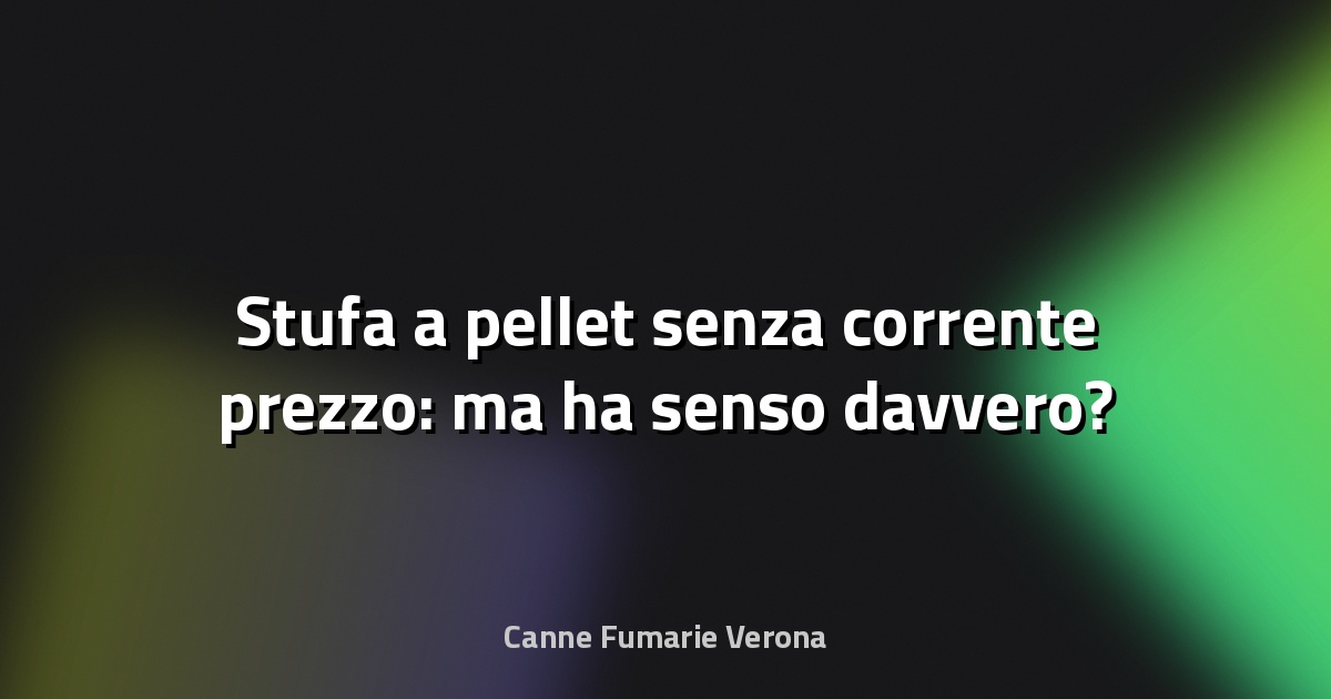 🔥 Stufa a pellet senza corrente prezzo: ma ha senso davvero?