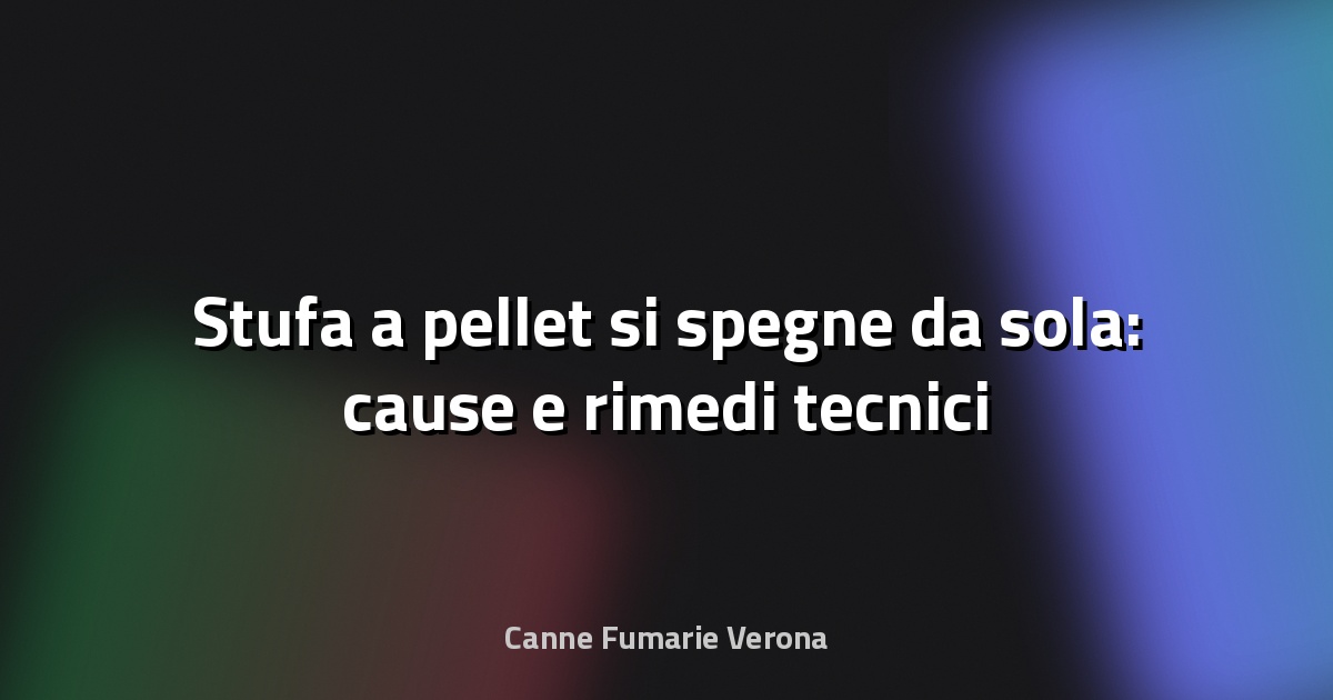 🔥 Stufa a pellet si spegne da sola: cause e rimedi tecnici