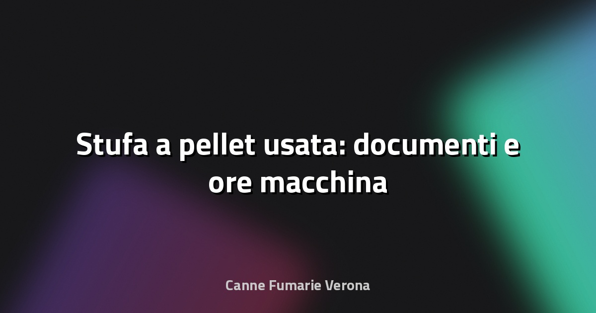 🔥 Stufa a pellet usata: documenti e ore macchina
