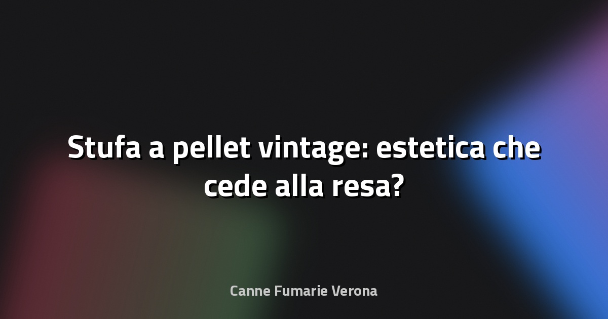 🔥 Stufa a pellet vintage: estetica che cede alla resa?