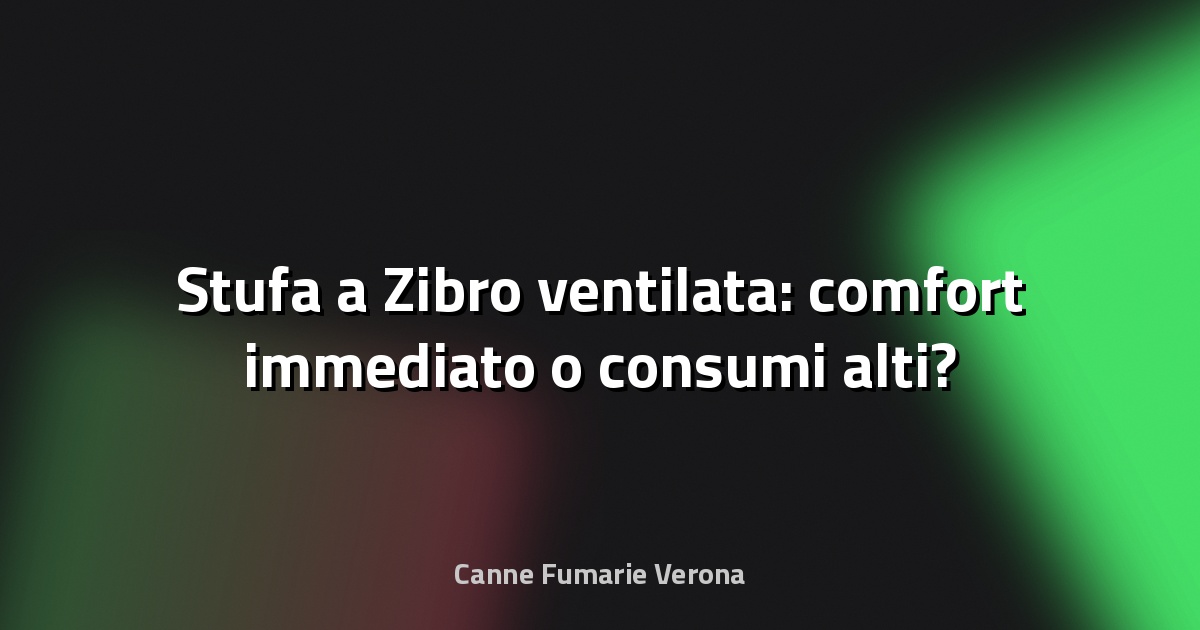 🔥 Stufa a Zibro ventilata: comfort immediato o consumi alti?