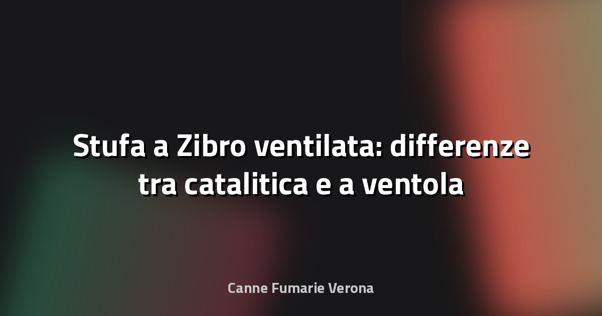 🔥 Stufa a Zibro ventilata: differenze tra catalitica e a ventola