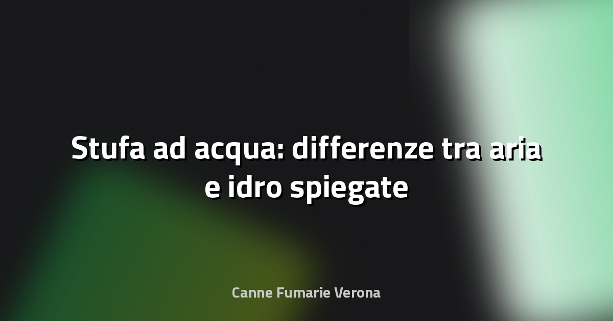 🔥 Stufa ad acqua: differenze tra aria e idro spiegate