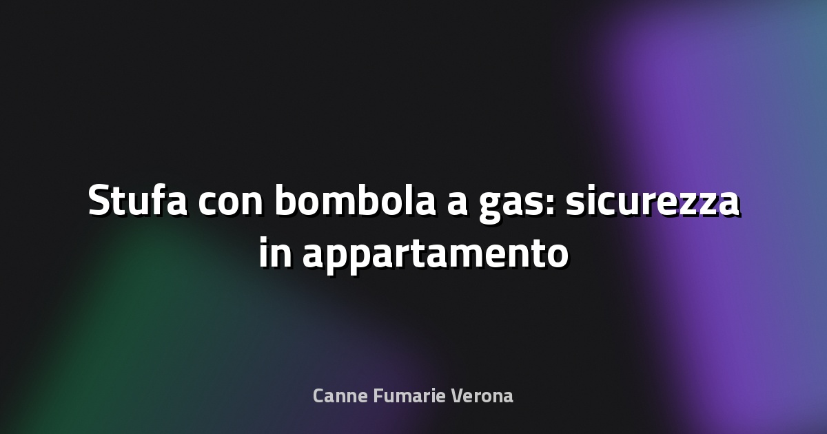 🔥 Stufa con bombola a gas: sicurezza in appartamento