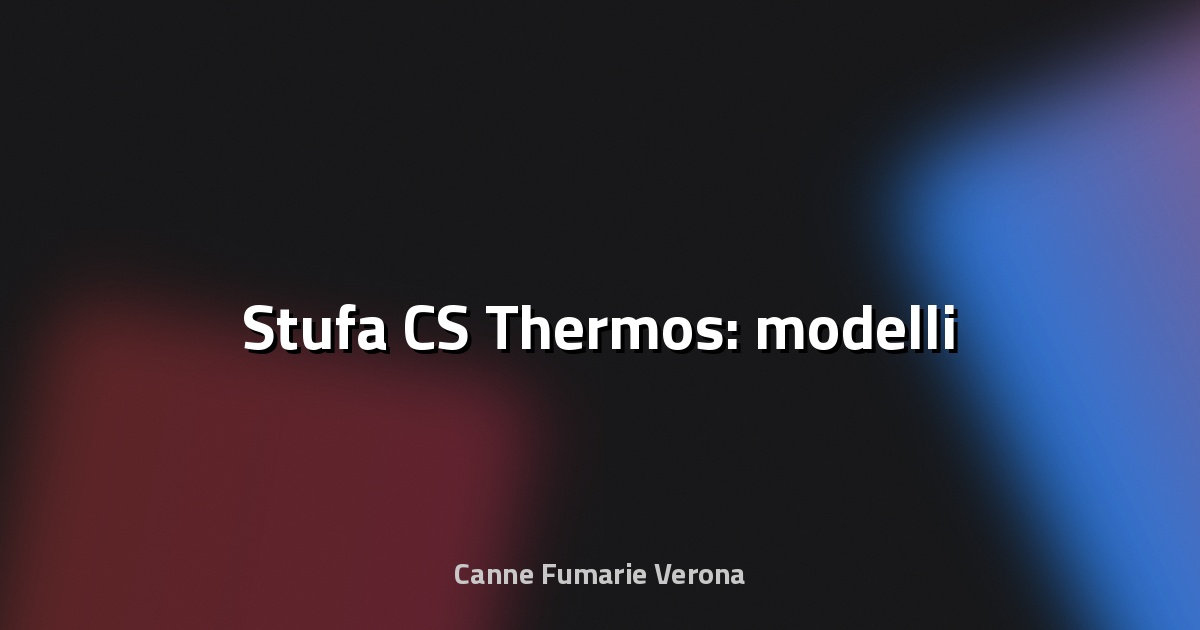 🔥 Stufa CS Thermos: modelli