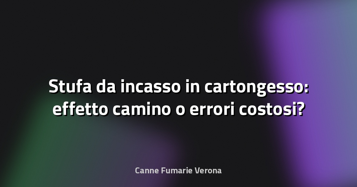 🔥 Stufa da incasso in cartongesso: effetto camino o errori costosi?