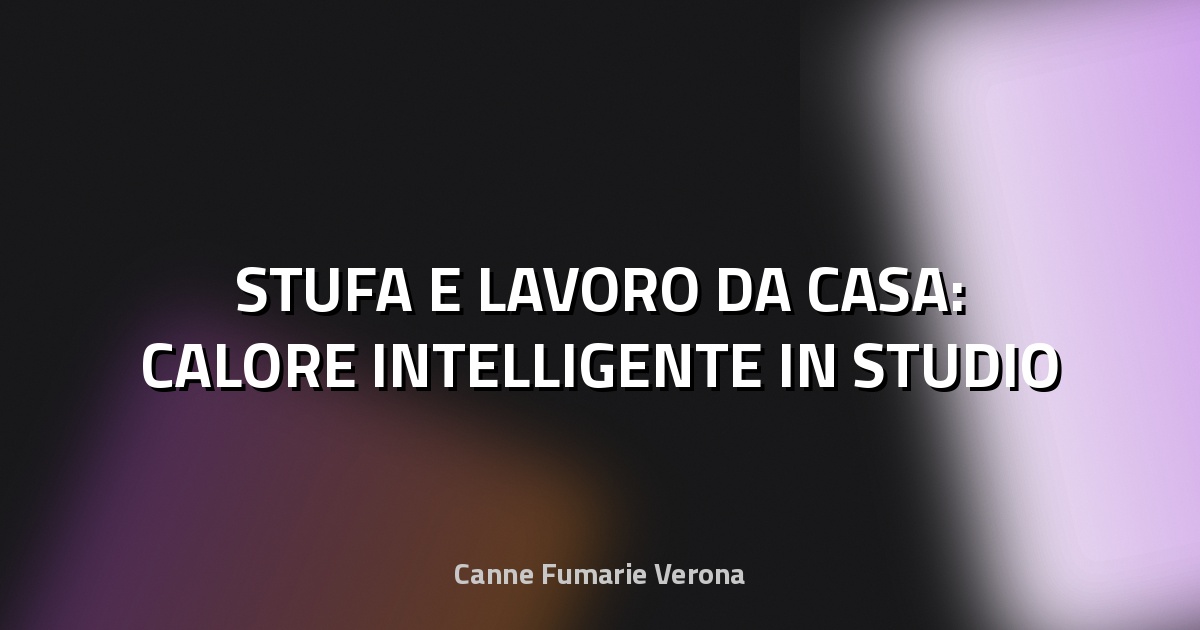 🔥 STUFA E LAVORO DA CASA: CALORE INTELLIGENTE IN STUDIO