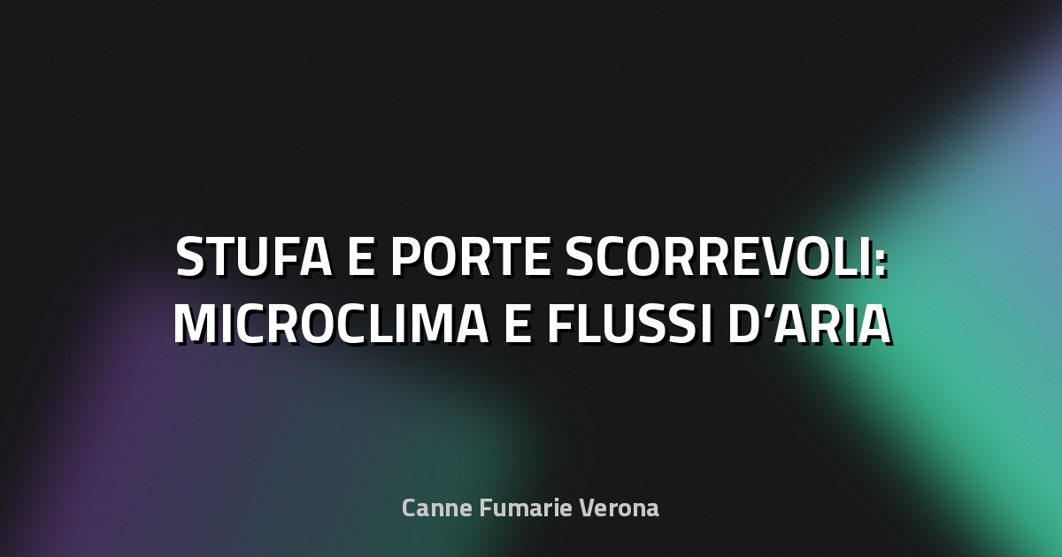 🔥 STUFA E PORTE SCORREVOLI: MICROCLIMA E FLUSSI D’ARIA
