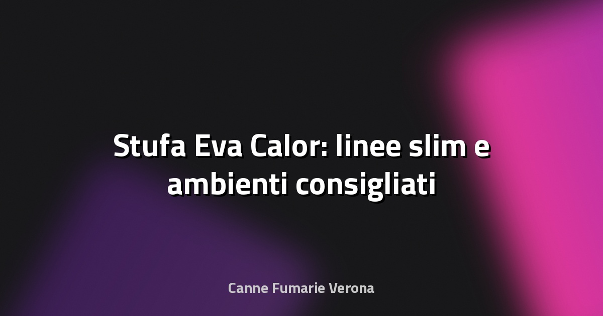 🔥 Stufa Eva Calor: linee slim e ambienti consigliati