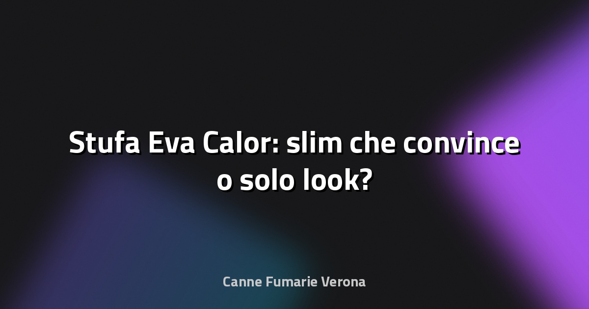 🔥 Stufa Eva Calor: slim che convince o solo look?