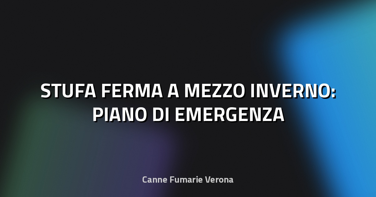 🔥 STUFA FERMA A MEZZO INVERNO: PIANO DI EMERGENZA