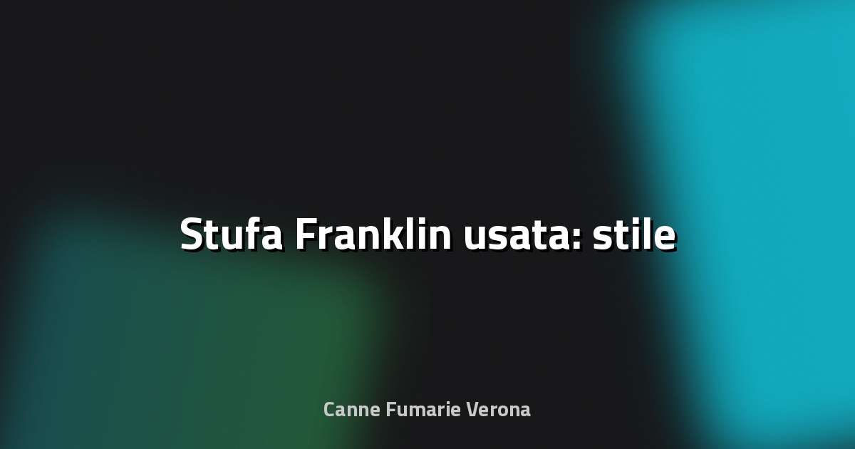 🔥 Stufa Franklin usata: stile