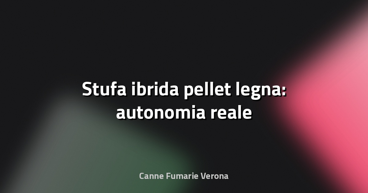 🔥 Stufa ibrida pellet legna: autonomia reale