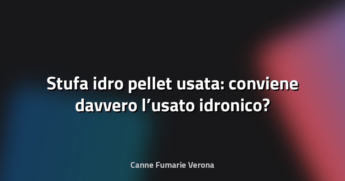 🔥 Stufa idro pellet usata: conviene davvero l’usato idronico?