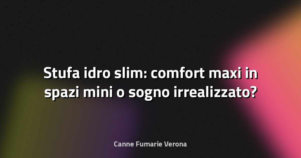 🔥 Stufa idro slim: comfort maxi in spazi mini o sogno irrealizzato?