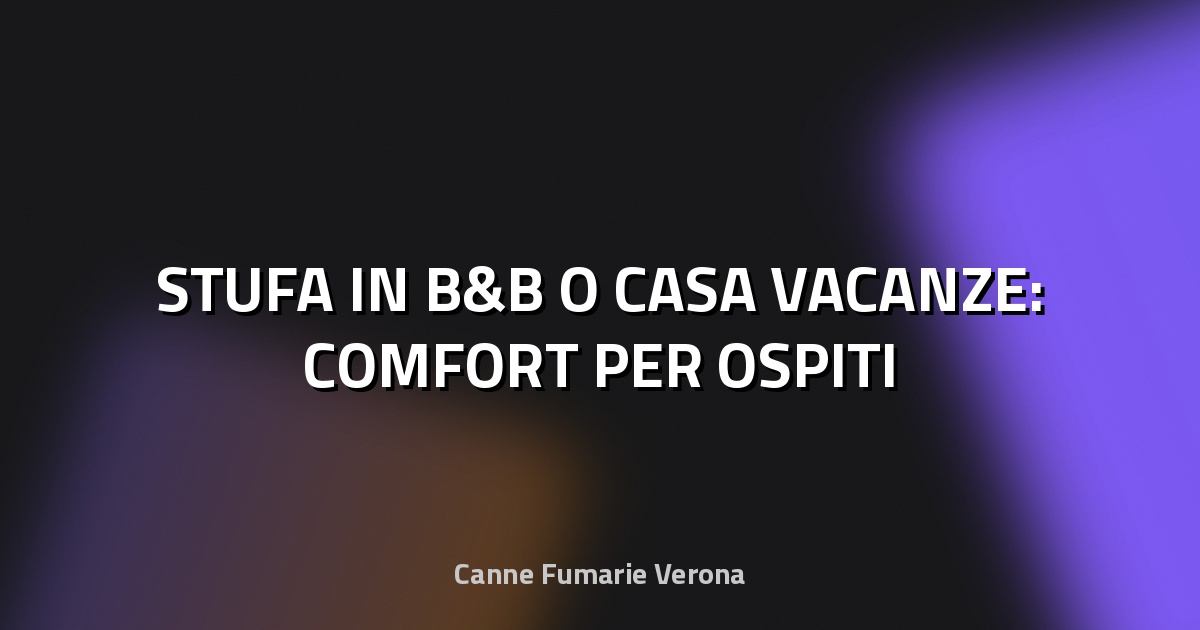 🔥 STUFA IN B&B O CASA VACANZE: COMFORT PER OSPITI