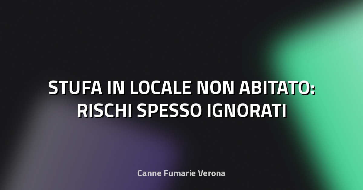 🔥 STUFA IN LOCALE NON ABITATO: RISCHI SPESSO IGNORATI