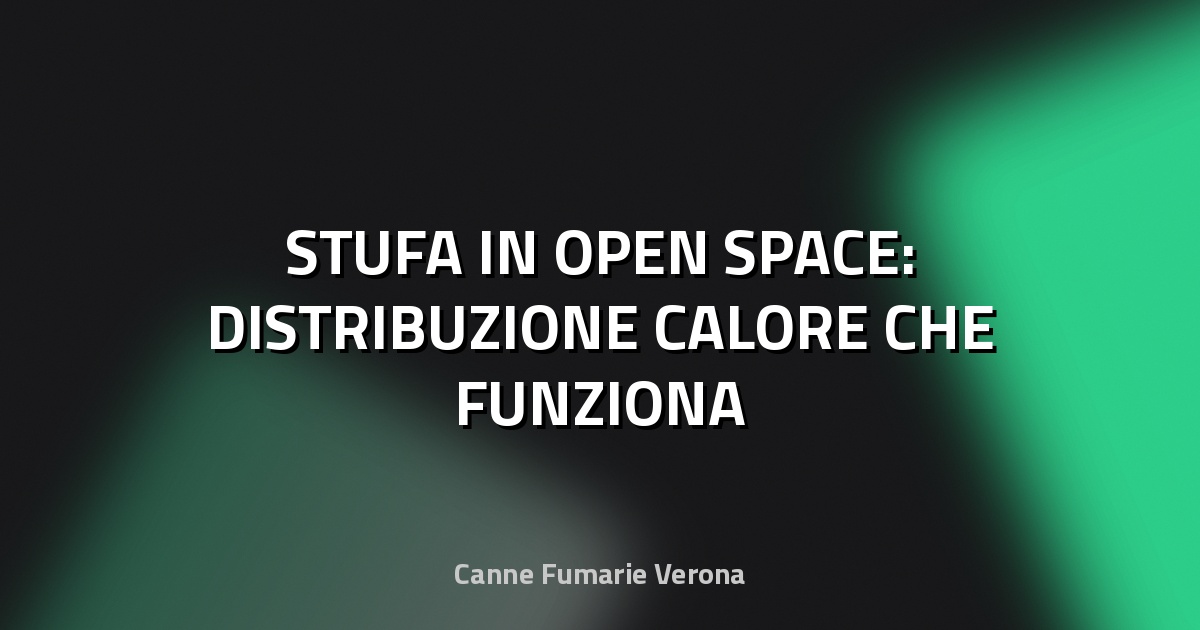 🔥 STUFA IN OPEN SPACE: DISTRIBUZIONE CALORE CHE FUNZIONA
