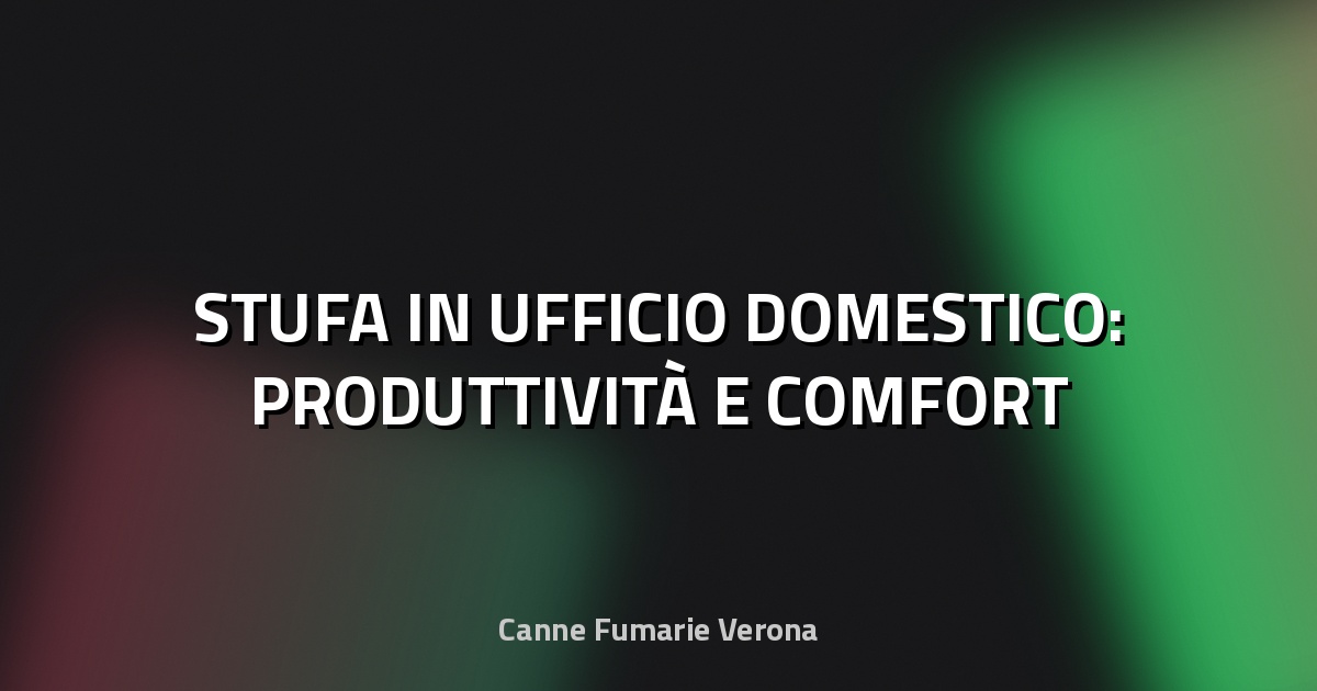 🔥 STUFA IN UFFICIO DOMESTICO: PRODUTTIVITÀ E COMFORT