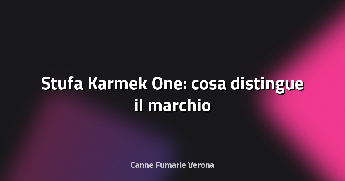 🔥 Stufa Karmek One: cosa distingue il marchio