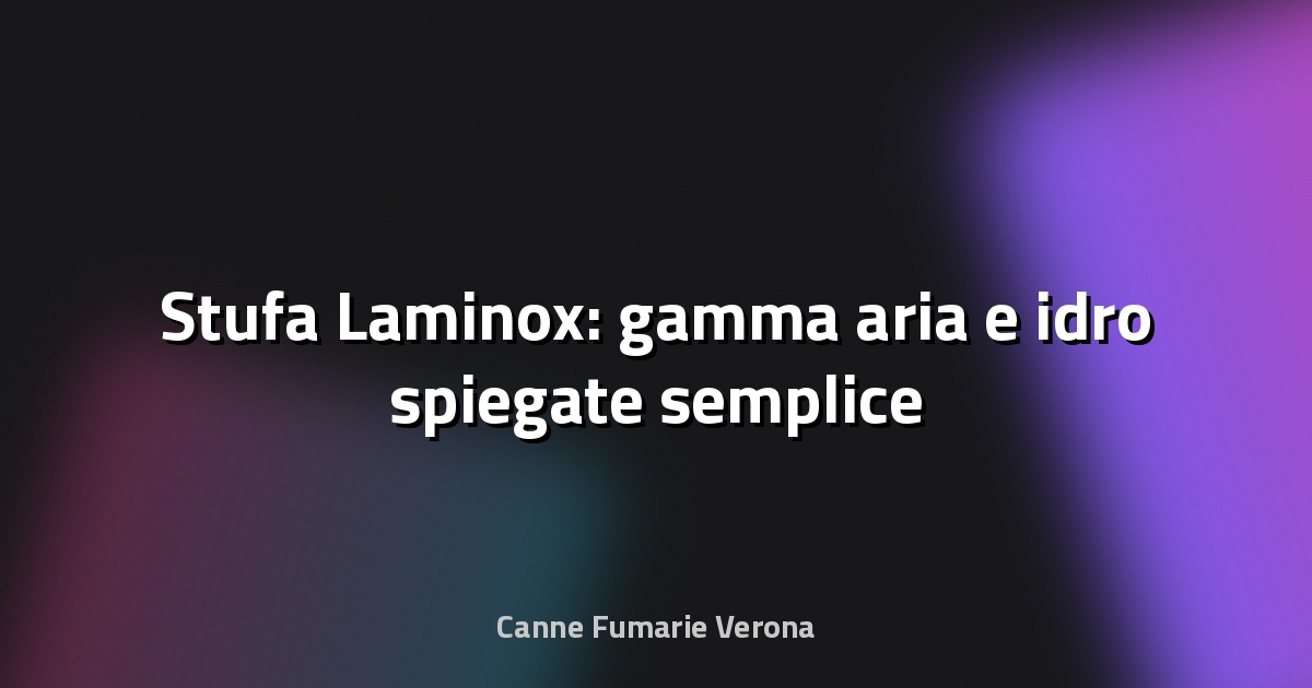 🔥 Stufa Laminox: gamma aria e idro spiegate semplice