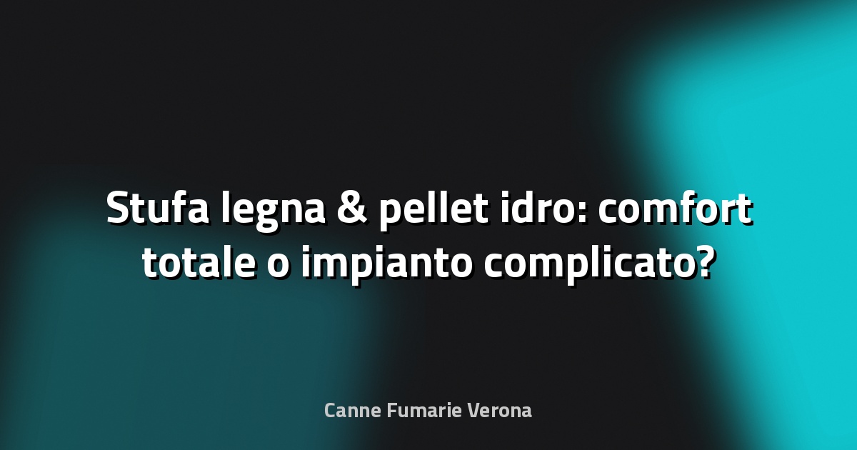 🔥 Stufa legna & pellet idro: comfort totale o impianto complicato?