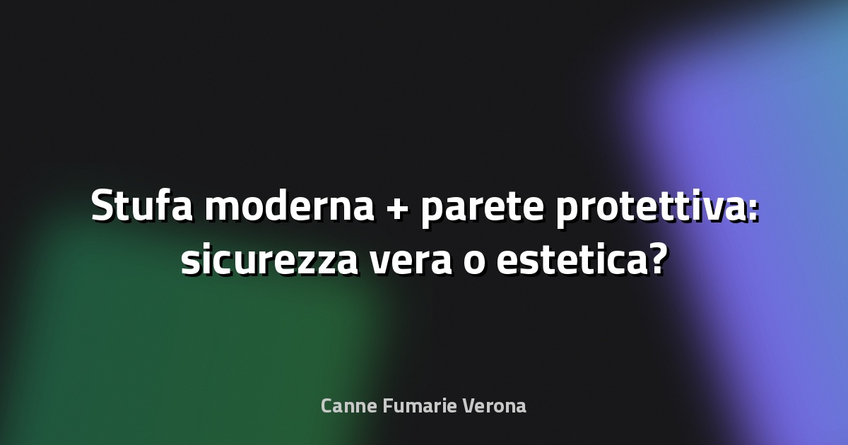 🔥 Stufa moderna + parete protettiva: sicurezza vera o estetica?