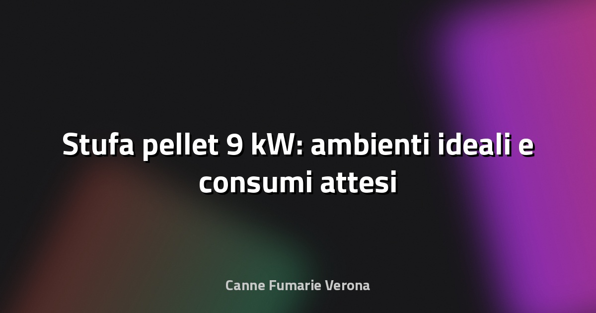 🔥 Stufa pellet 9 kW: ambienti ideali e consumi attesi