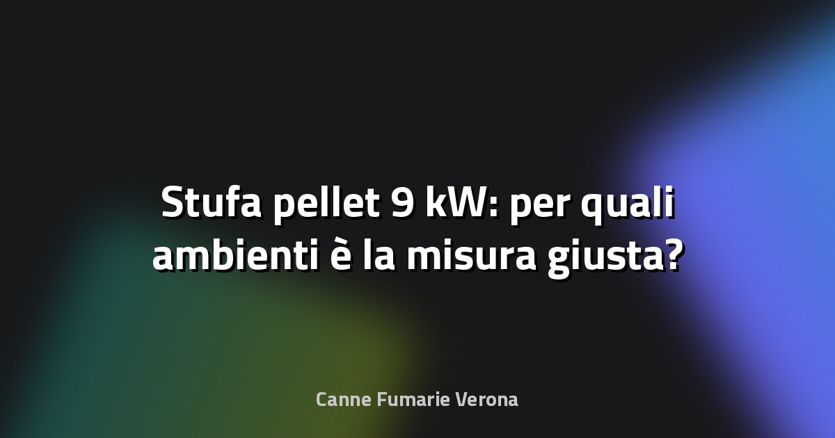 🔥 Stufa pellet 9 kW: per quali ambienti è la misura giusta?