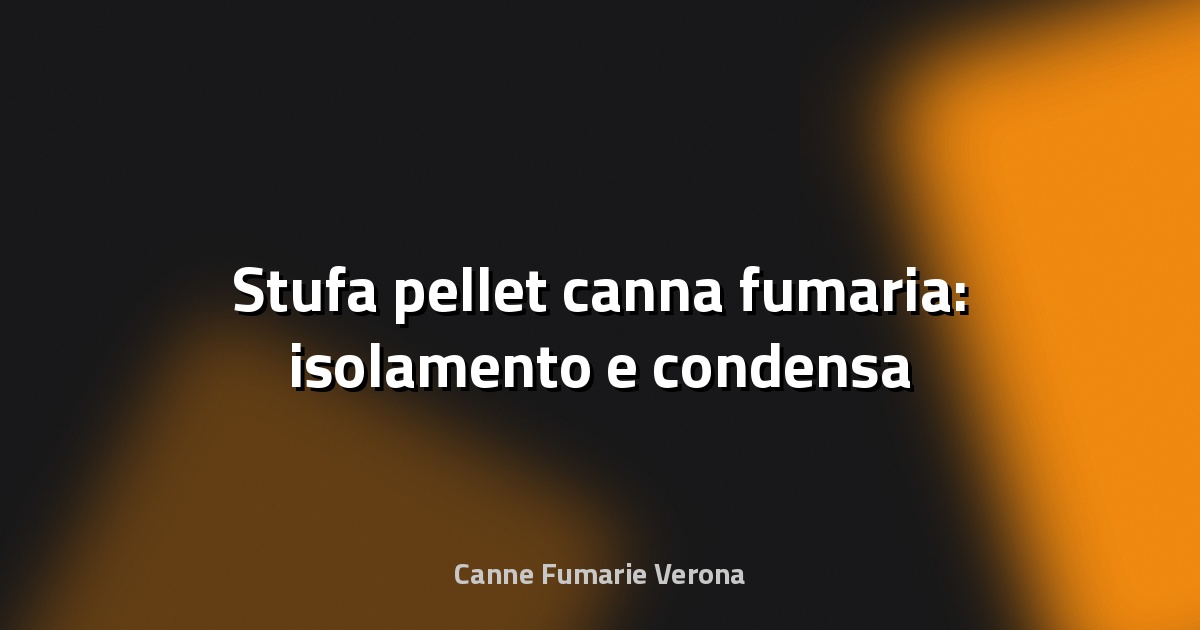 🔥 Stufa pellet canna fumaria: isolamento e condensa