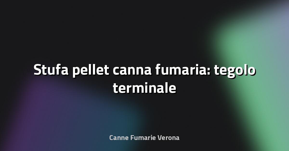 🔥 Stufa pellet canna fumaria: tegolo terminale