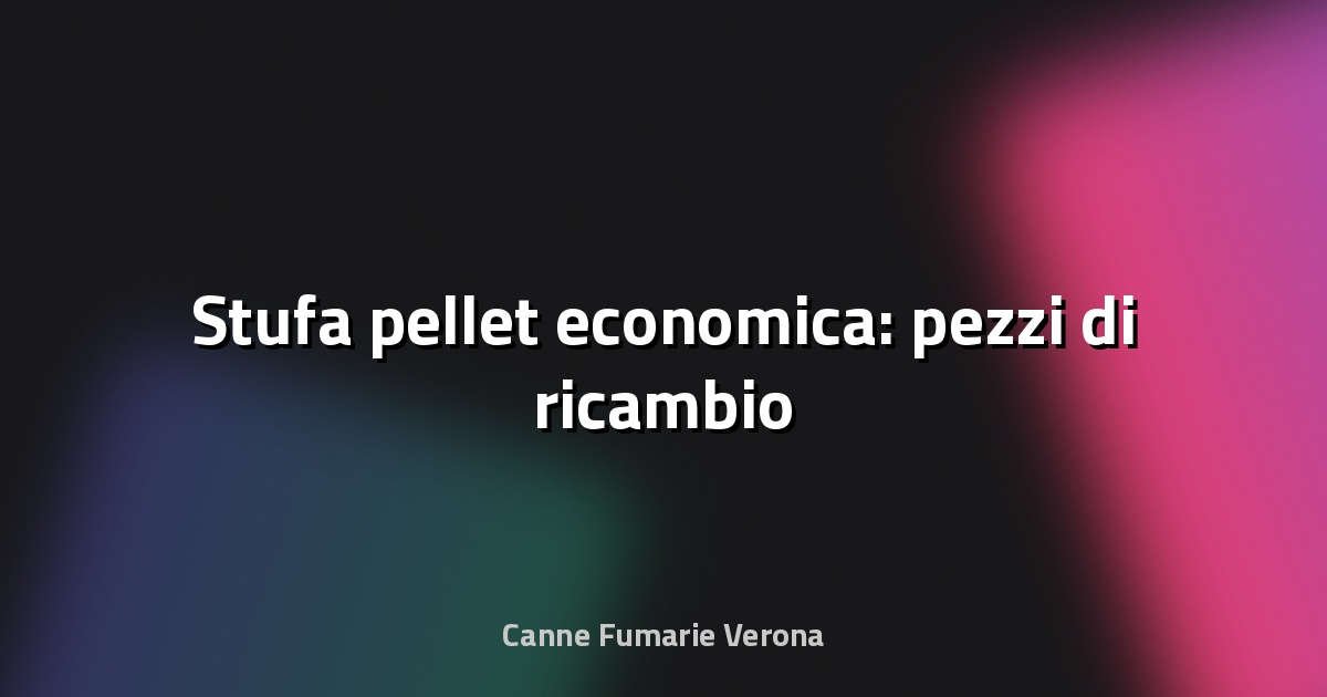 🔥 Stufa pellet economica: pezzi di ricambio