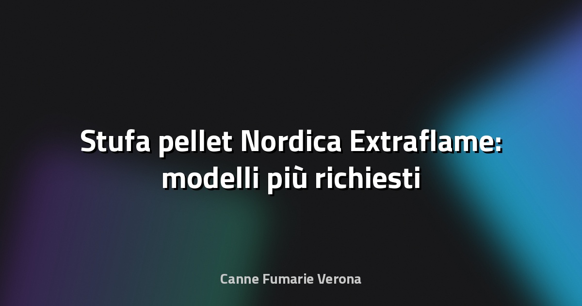 🔥 Stufa pellet Nordica Extraflame: modelli più richiesti
