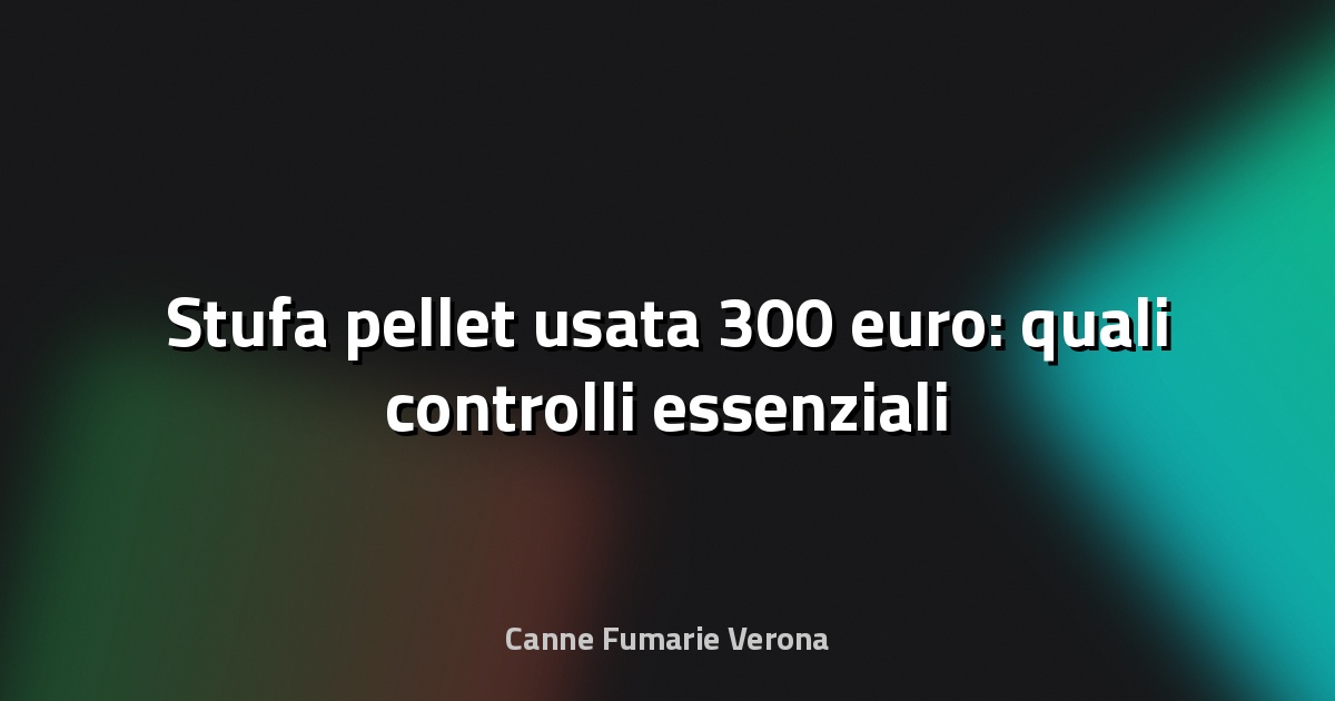 🔥 Stufa pellet usata 300 euro: quali controlli essenziali