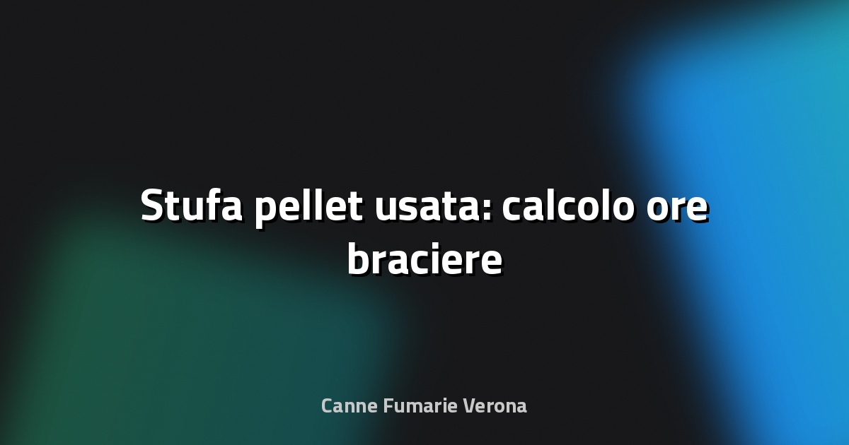 🔥 Stufa pellet usata: calcolo ore braciere
