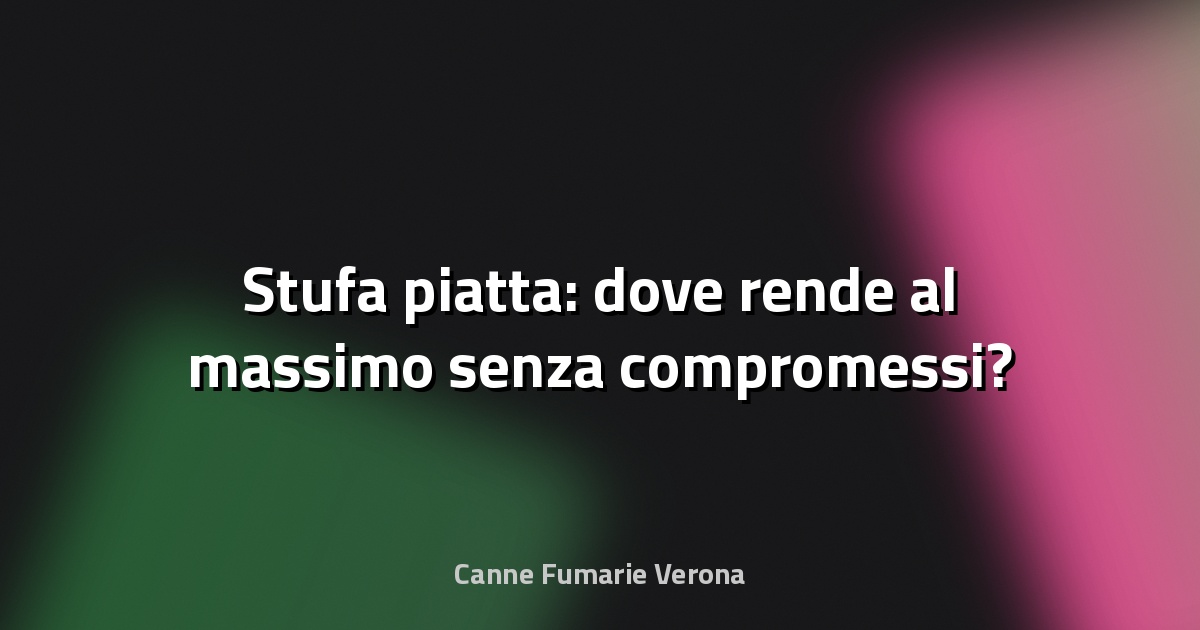 🔥 Stufa piatta: dove rende al massimo senza compromessi?