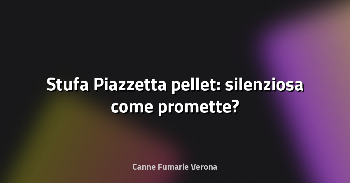 🔥 Stufa Piazzetta pellet: silenziosa come promette?