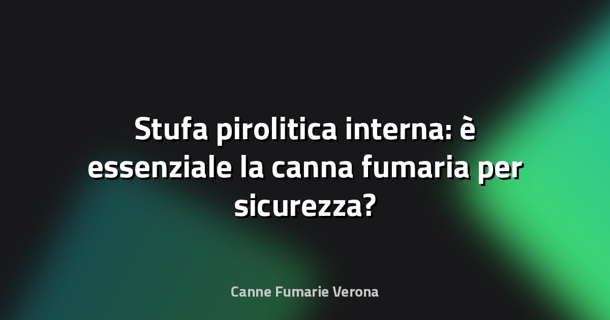 🔥 Stufa pirolitica interna: è essenziale la canna fumaria per sicurezza?