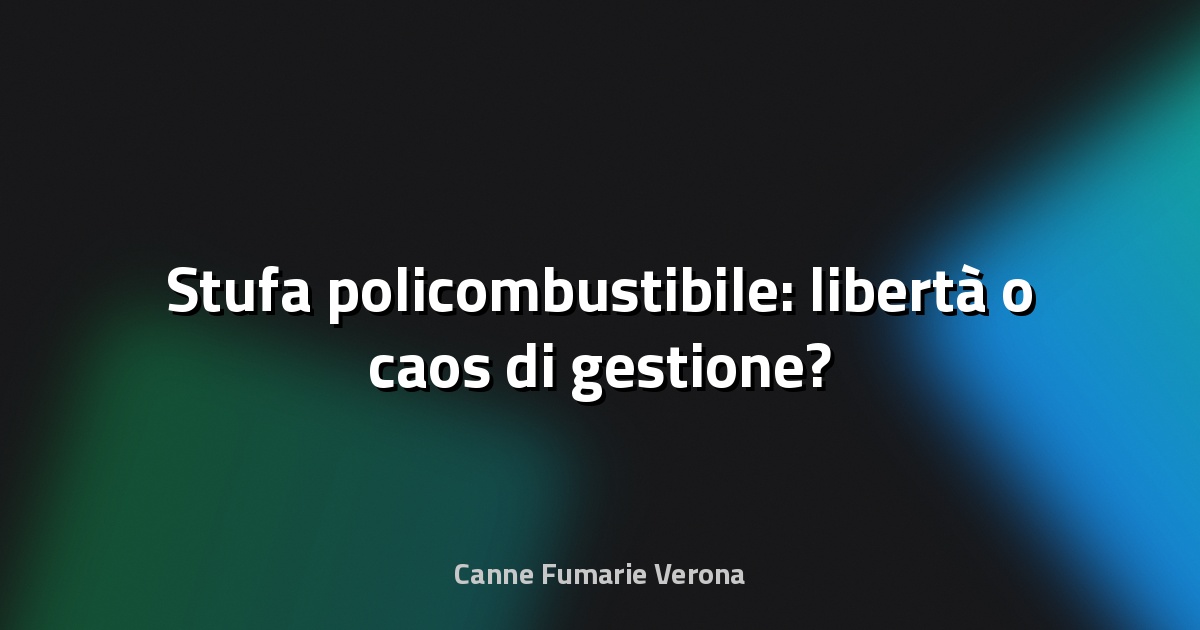 🔥 Stufa policombustibile: libertà o caos di gestione?