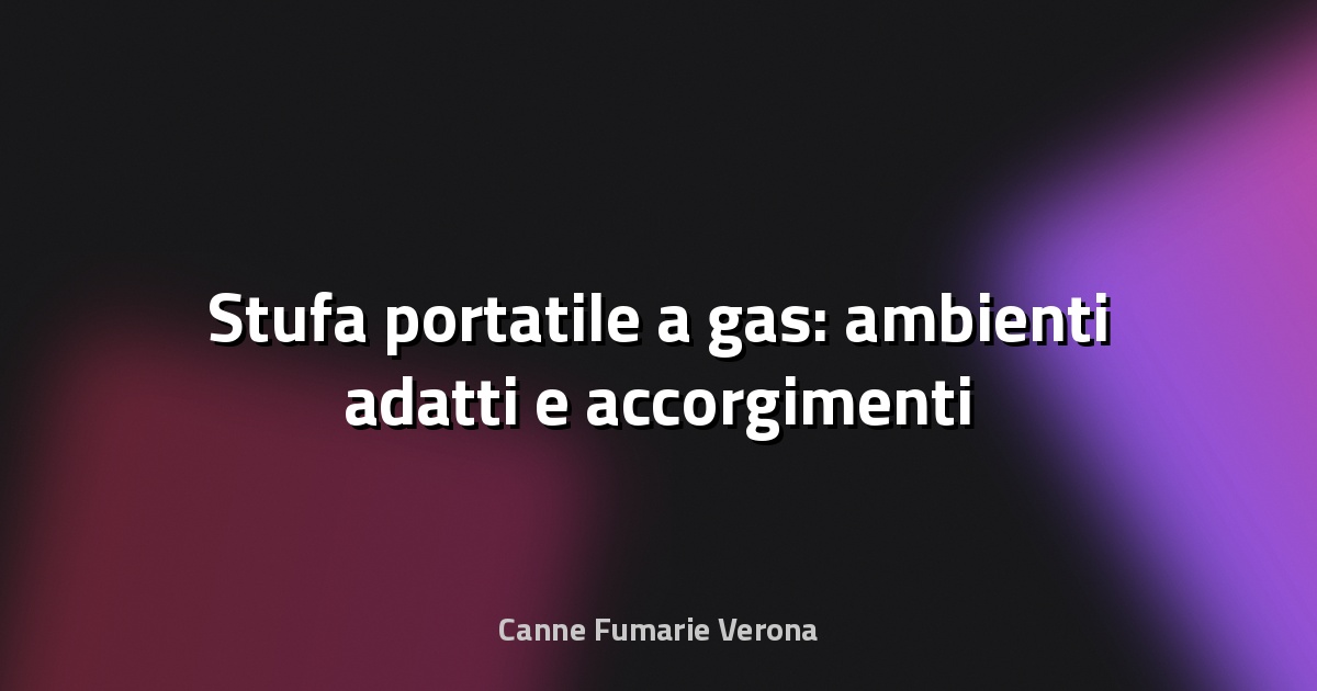 🔥 Stufa portatile a gas: ambienti adatti e accorgimenti