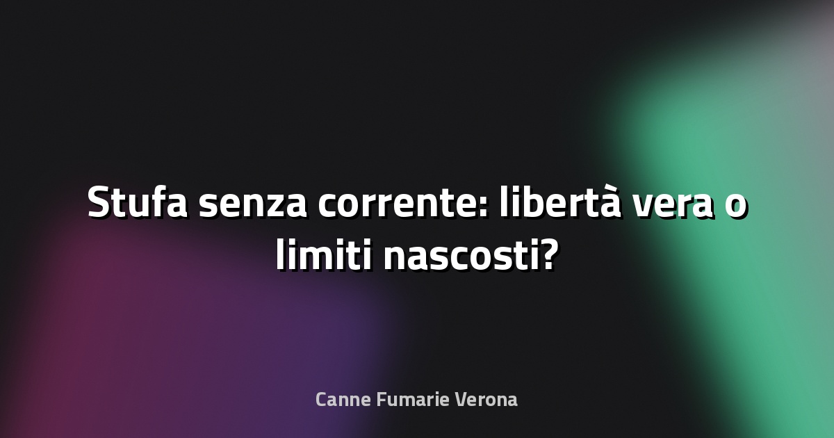 🔥 Stufa senza corrente: libertà vera o limiti nascosti?