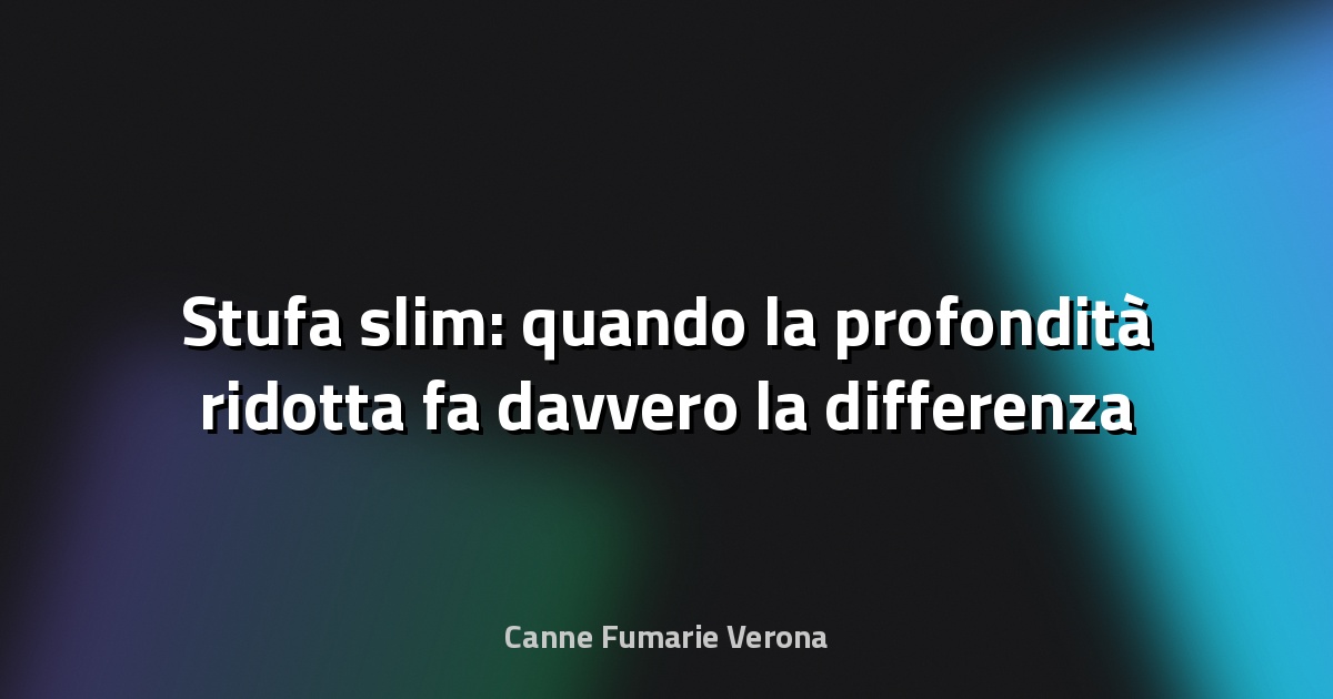 🔥 Stufa slim: quando la profondità ridotta fa davvero la differenza